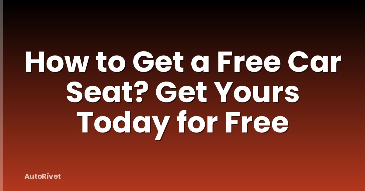 How to Get a Free Car Seat? Get Yours Today for Free