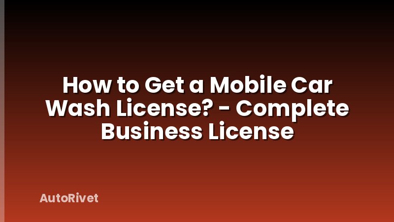 How to Get a Mobile Car Wash License? - Complete Business License