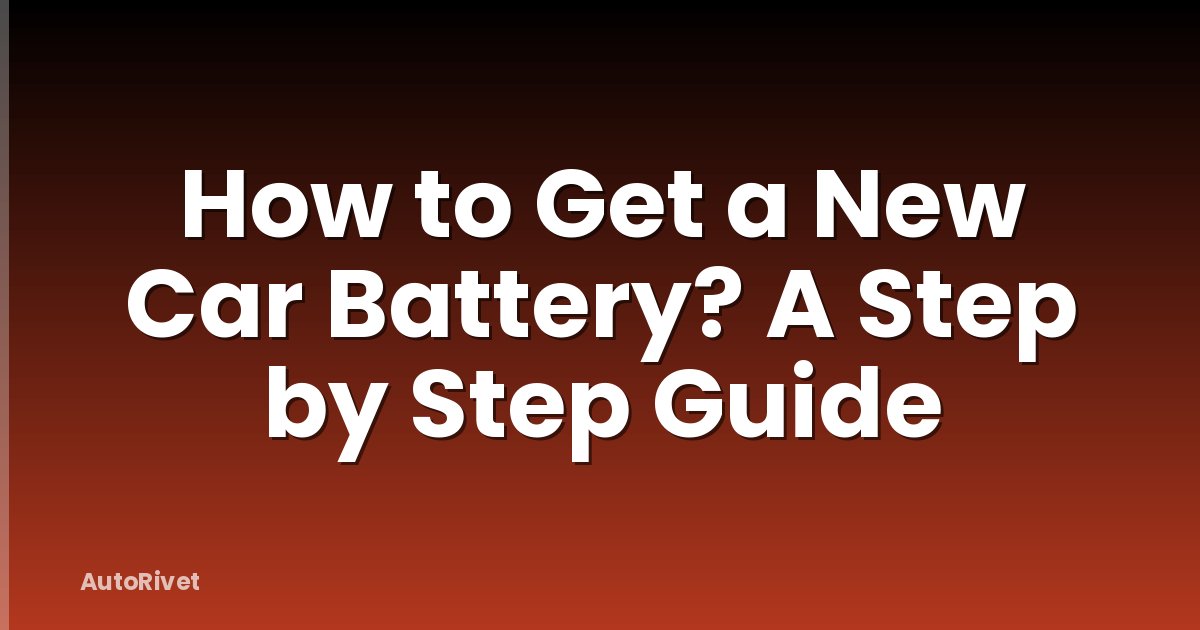 How to Get a New Car Battery? A Step by Step Guide