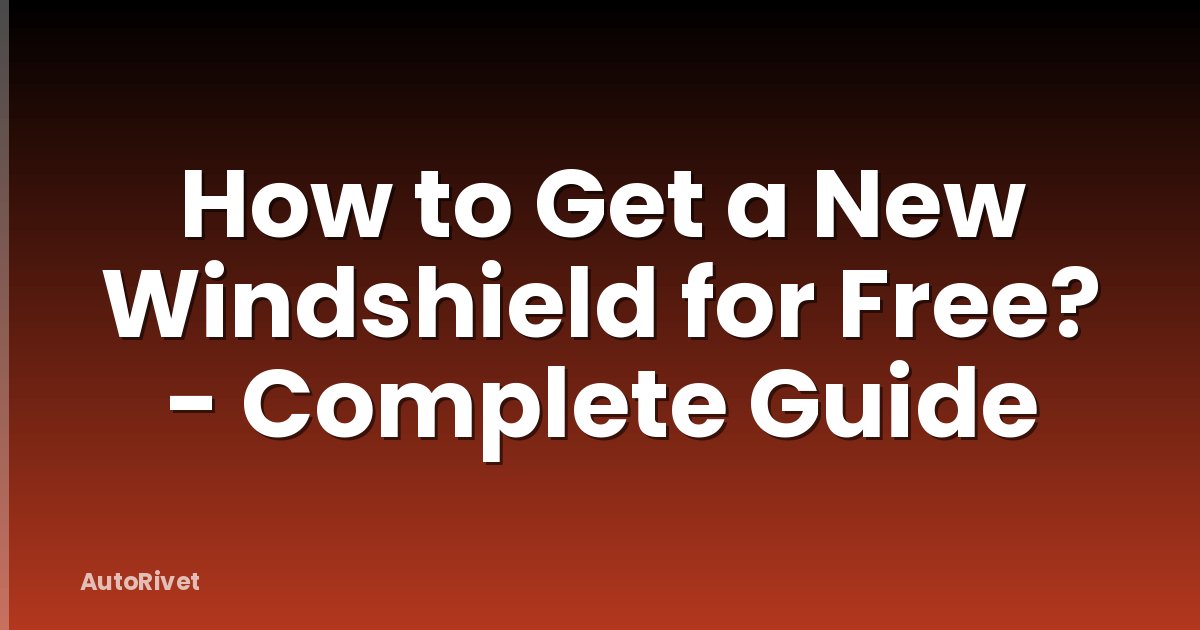 How to Get a New Windshield for Free? - Complete Guide