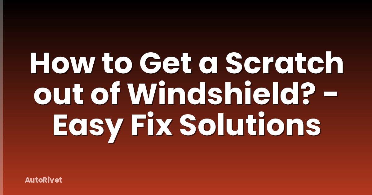 How to Get a Scratch out of Windshield? - Easy Fix Solutions