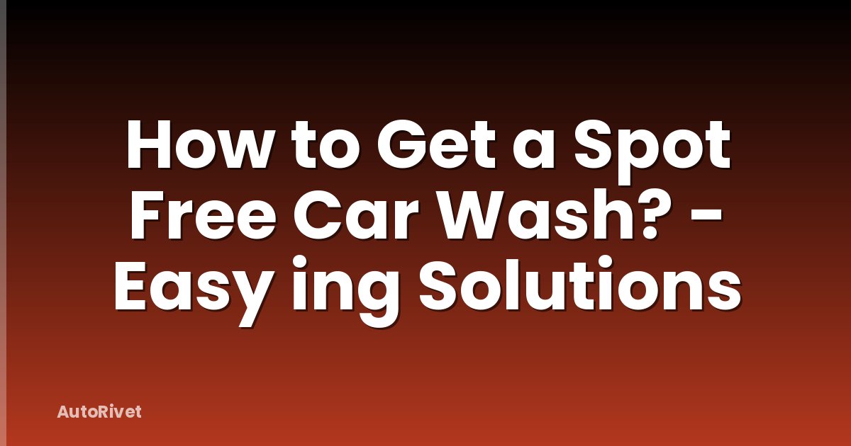 How to Get a Spot Free Car Wash? - Easy ing Solutions
