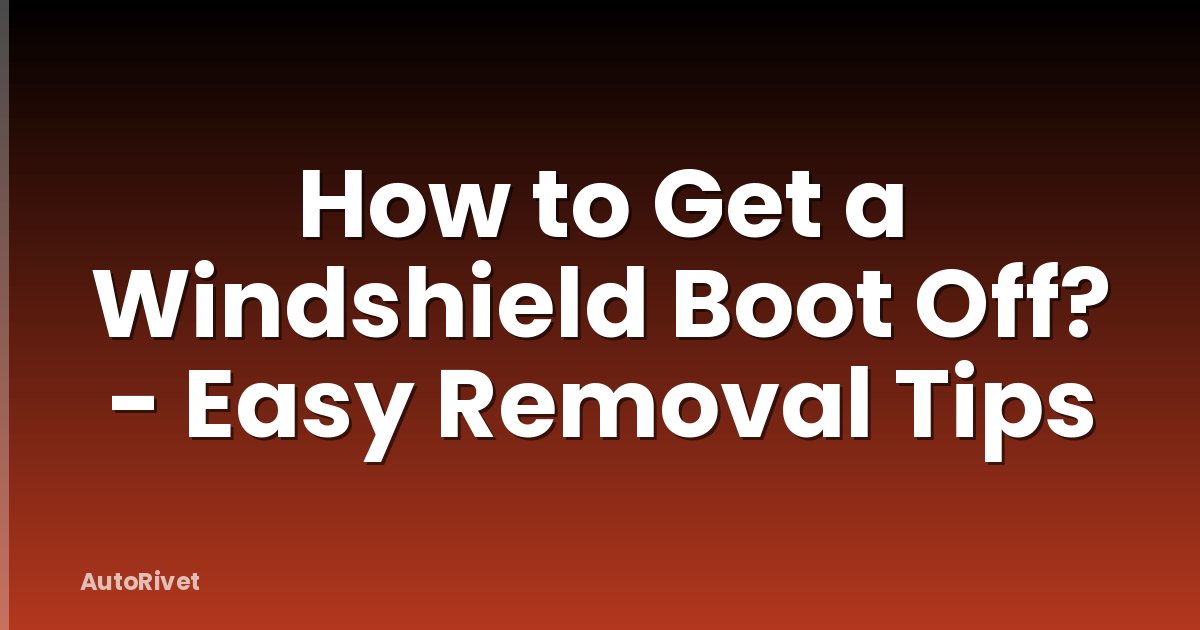 How to Get a Windshield Boot Off? - Easy Removal Tips