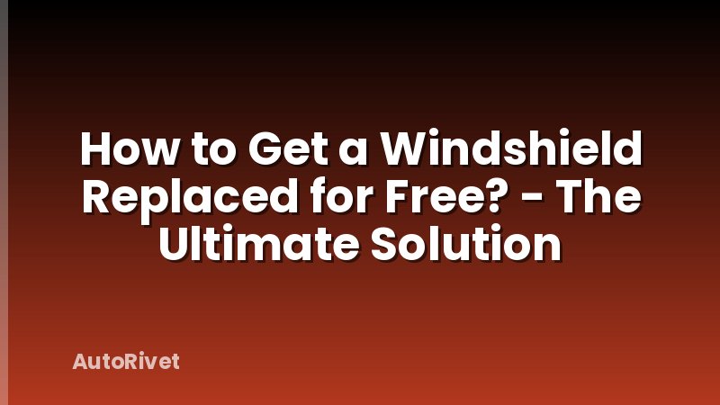 How to Get a Windshield Replaced for Free? - The Ultimate Solution
