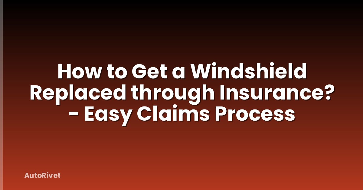 How to Get a Windshield Replaced through Insurance? - Easy Claims Process