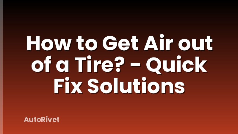 How to Get Air out of a Tire? - Quick Fix Solutions