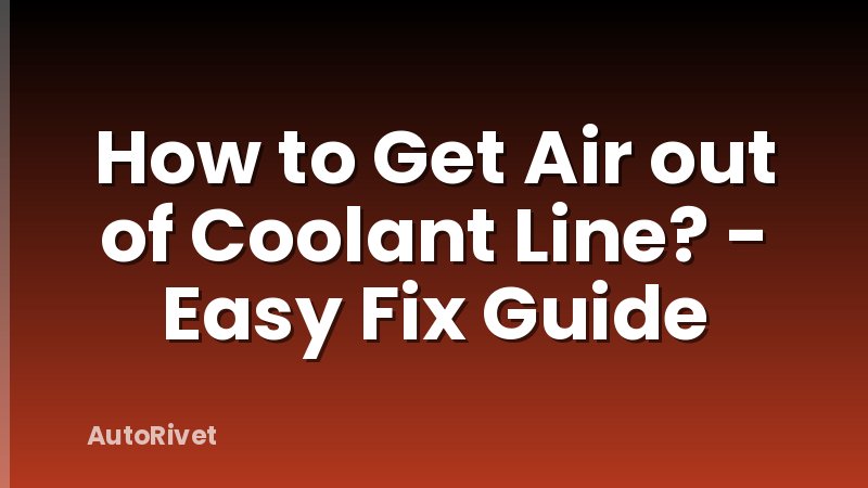 How to Get Air out of Coolant Line? - Easy Fix Guide