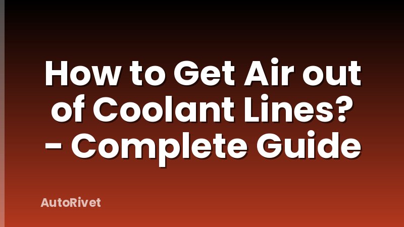 How to Get Air out of Coolant Lines? - Complete Guide