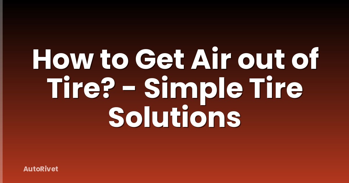 How to Get Air out of Tire? - Simple Tire Solutions