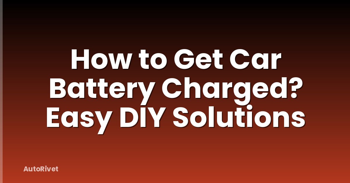 How to Get Car Battery Charged? Easy DIY Solutions