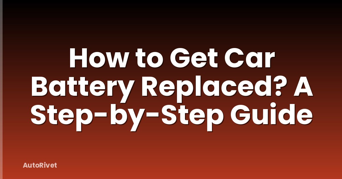 How to Get Car Battery Replaced? A Step-by-Step Guide