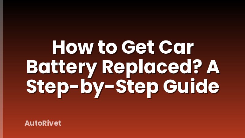How to Get Car Battery Replaced? A Step-by-Step Guide