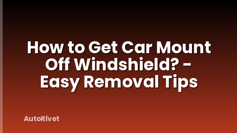 How to Get Car Mount Off Windshield? - Easy Removal Tips