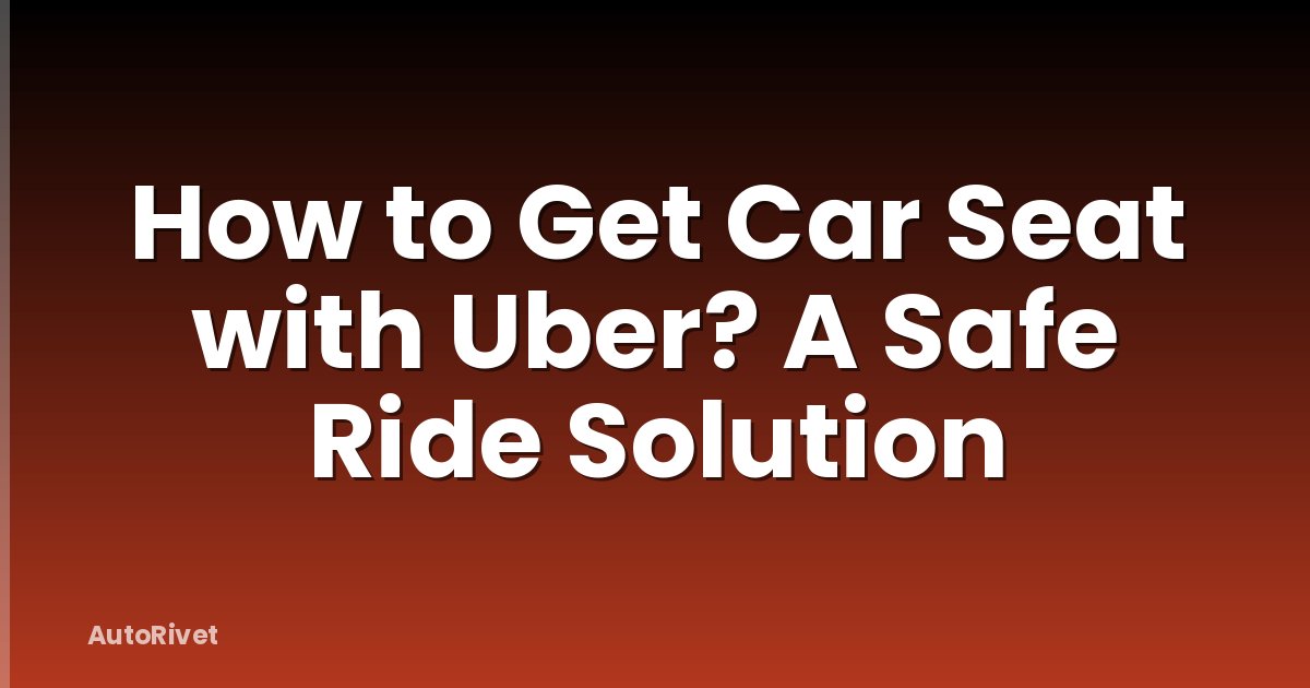How to Get Car Seat with Uber? A Safe Ride Solution