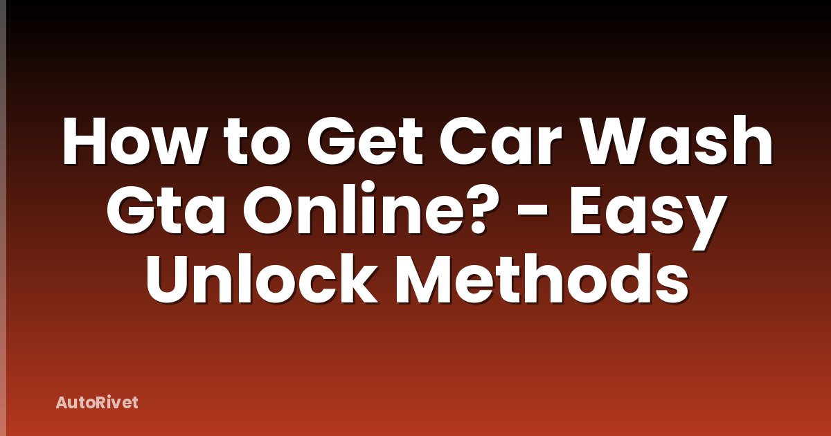 How to Get Car Wash Gta Online? - Easy Unlock Methods