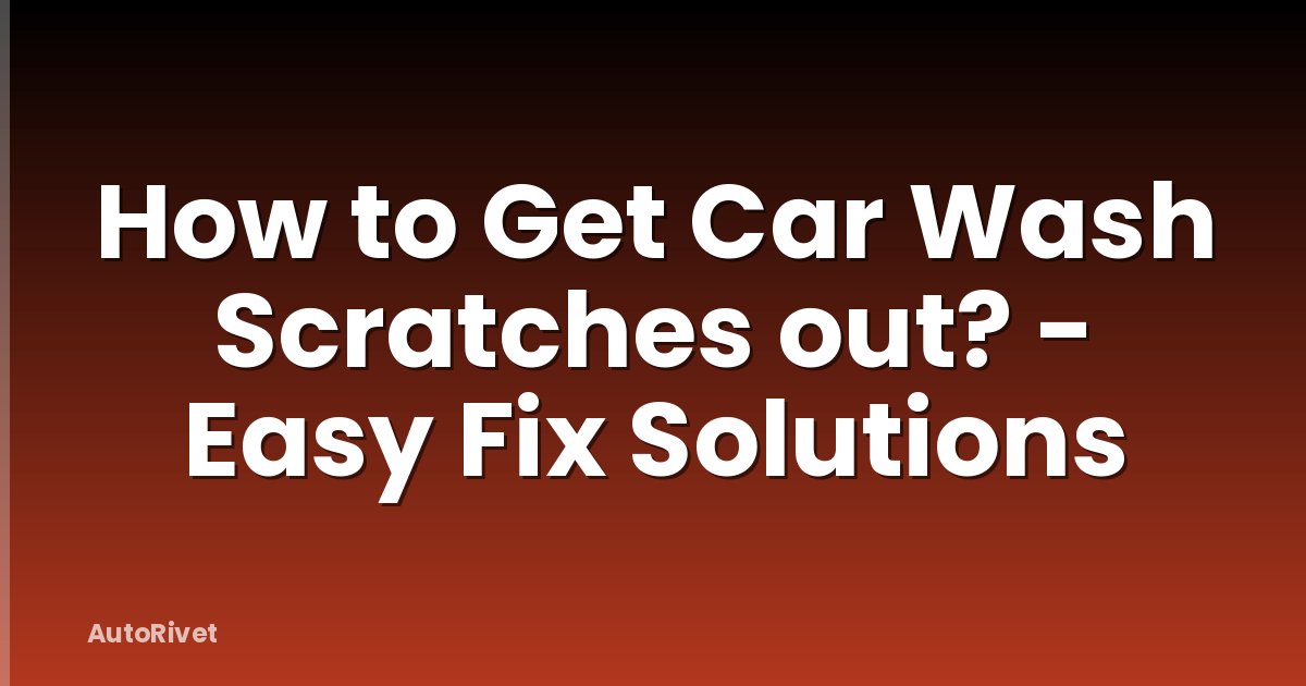 How to Get Car Wash Scratches out? - Easy Fix Solutions