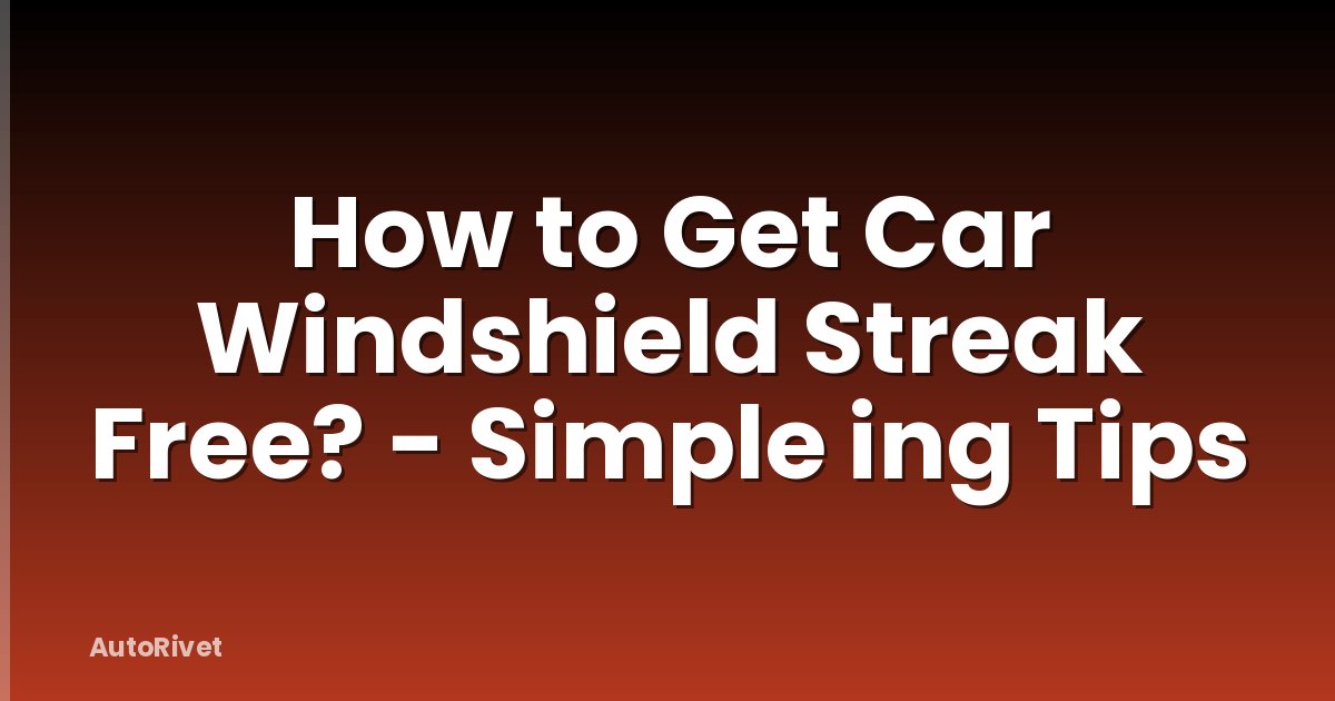 How to Get Car Windshield Streak Free? - Simple ing Tips