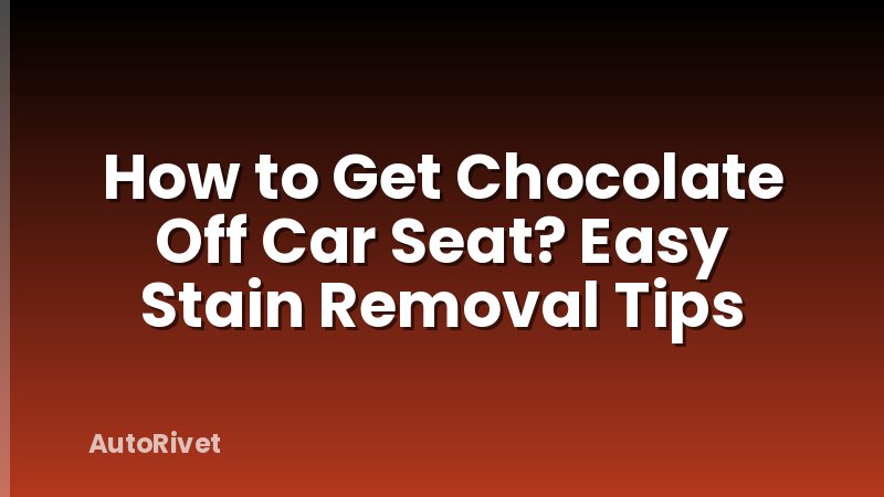 How to Get Chocolate Off Car Seat? Easy Stain Removal Tips