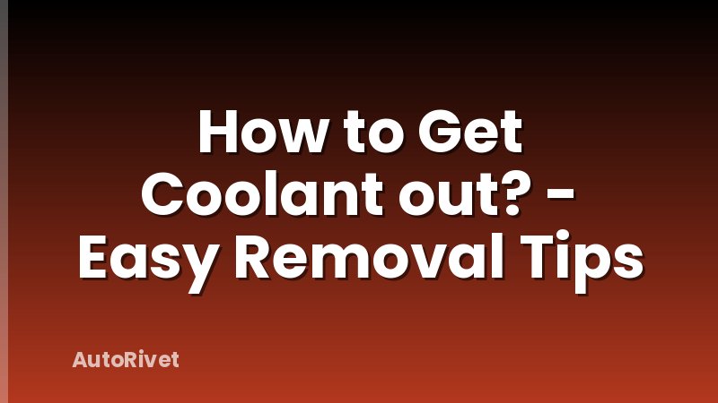 How to Get Coolant out? - Easy Removal Tips
