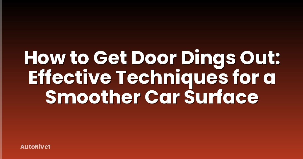 How to Get Door Dings Out: Effective Techniques for a Smoother Car Surface