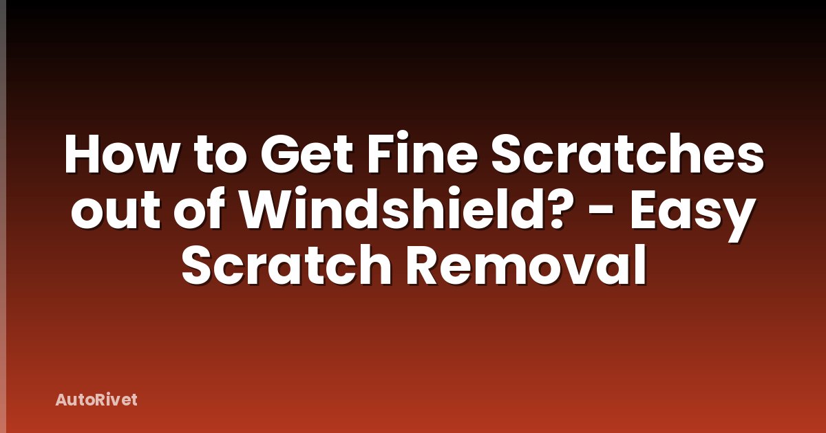 How to Get Fine Scratches out of Windshield? - Easy Scratch Removal