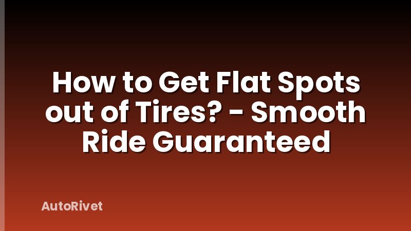 How to Get Flat Spots out of Tires? - Smooth Ride Guaranteed
