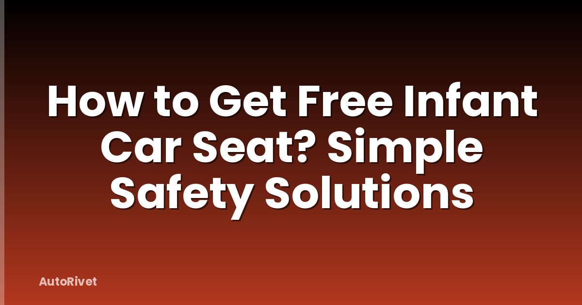 How to Get Free Infant Car Seat? Simple Safety Solutions
