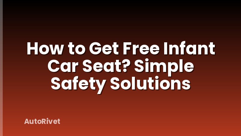 How to Get Free Infant Car Seat? Simple Safety Solutions