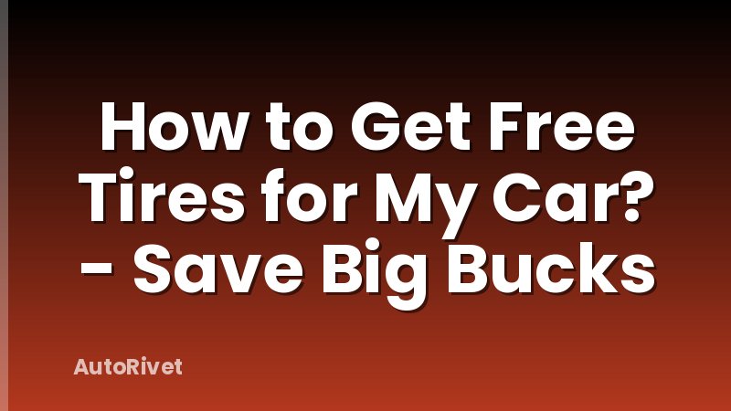 How to Get Free Tires for My Car? - Save Big Bucks