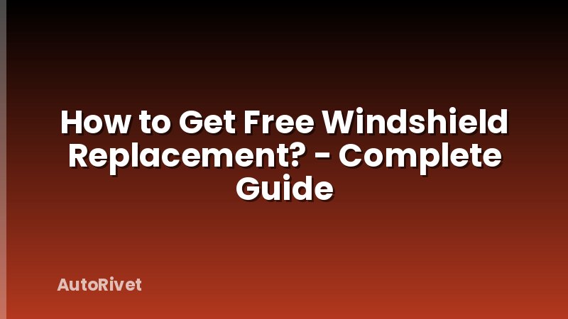 How to Get Free Windshield Replacement? - Complete Guide