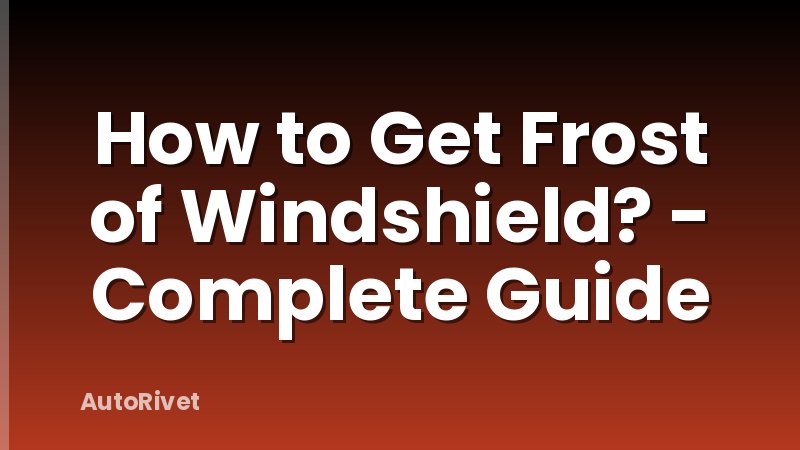 How to Get Frost of Windshield? - Complete Guide