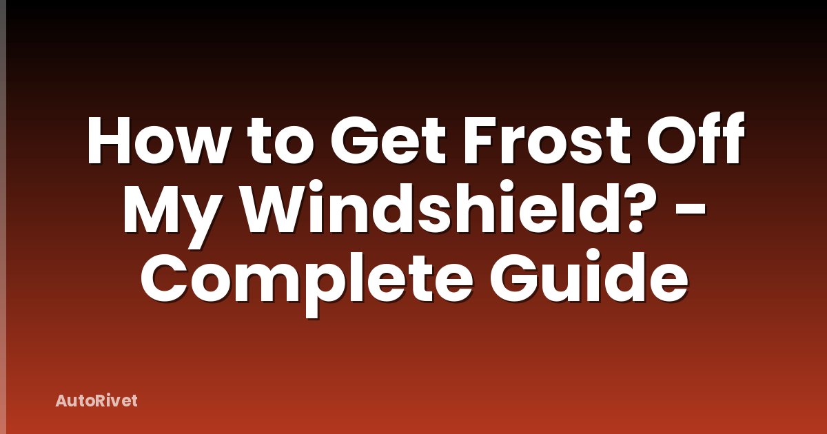 How to Get Frost Off My Windshield? - Complete Guide