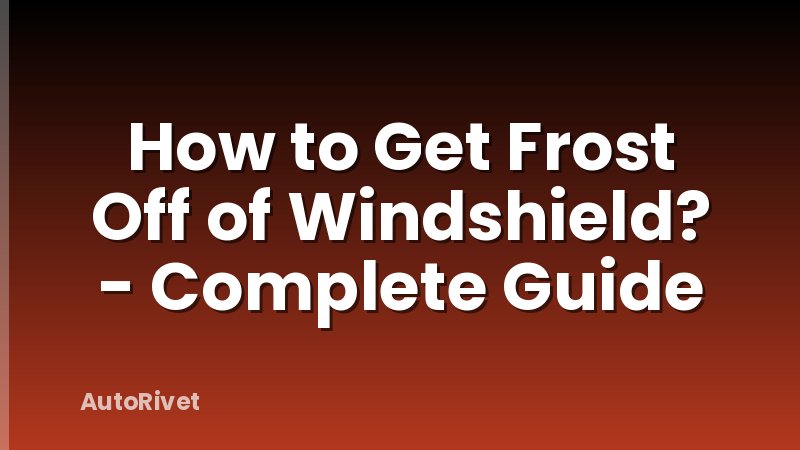 How to Get Frost Off of Windshield? - Complete Guide
