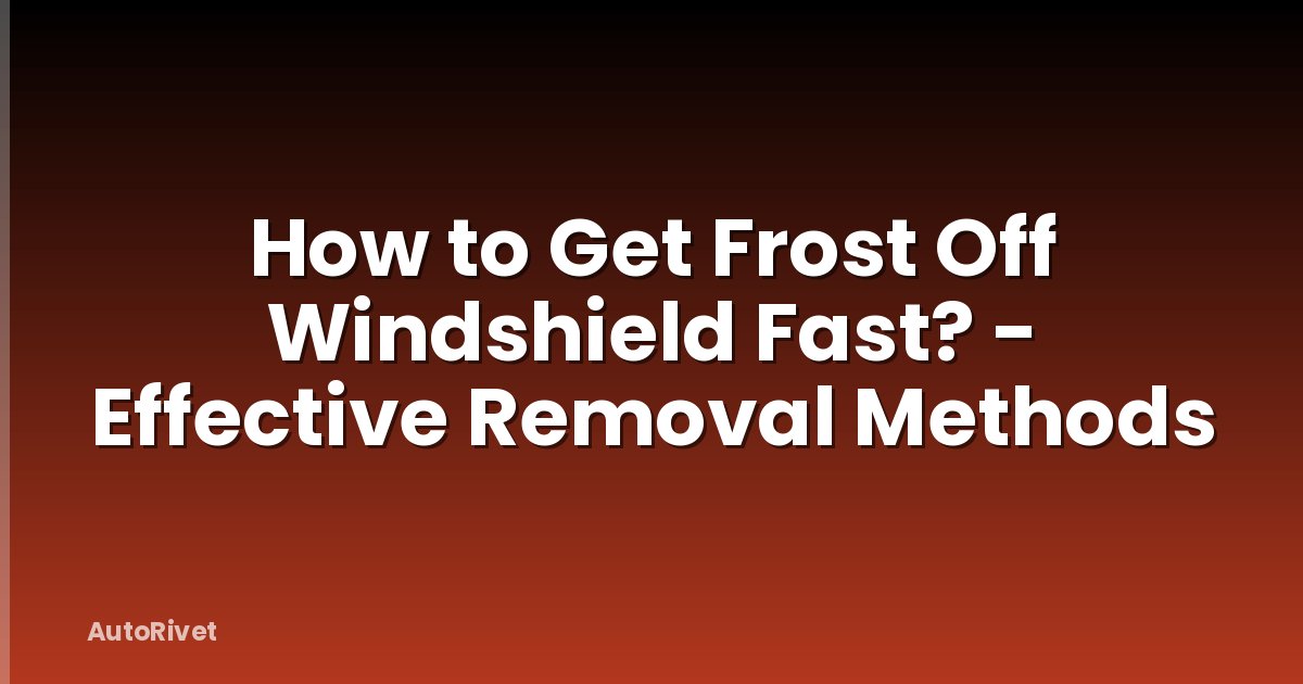 How to Get Frost Off Windshield Fast? - Effective Removal Methods