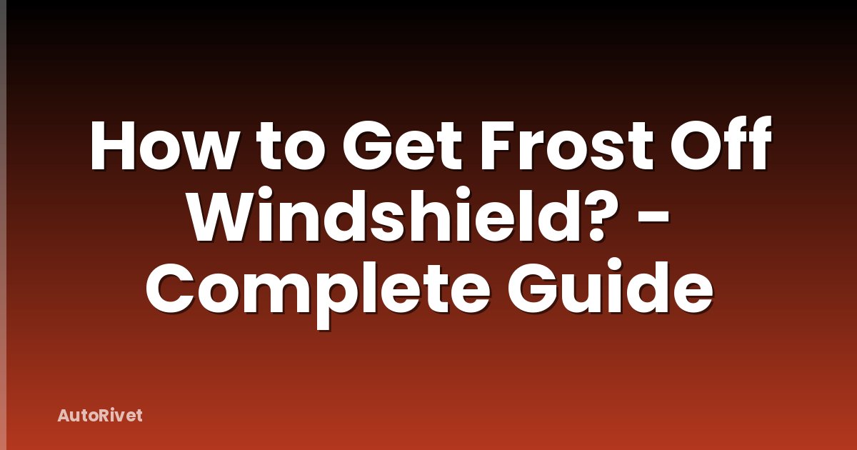 How to Get Frost Off Windshield? - Complete Guide