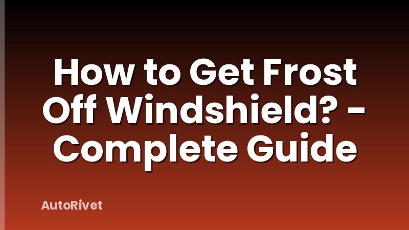 How to Get Frost Off Windshield? - Complete Guide