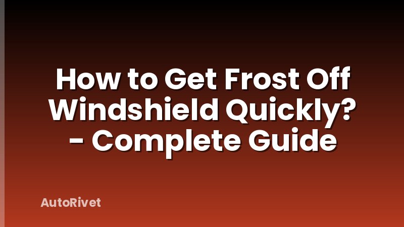 How to Get Frost Off Windshield Quickly? - Complete Guide