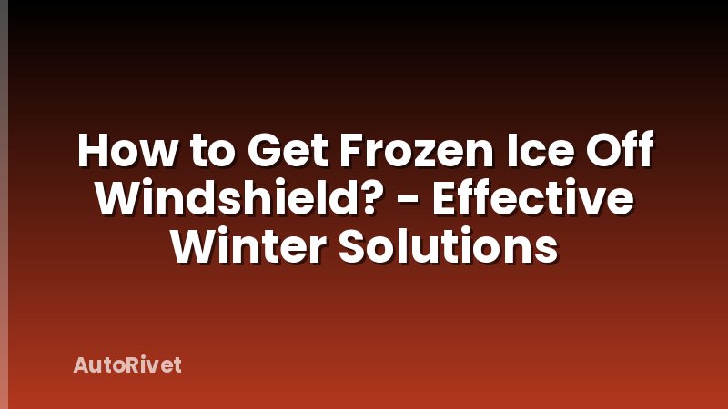 How to Get Frozen Ice Off Windshield? - Effective Winter Solutions