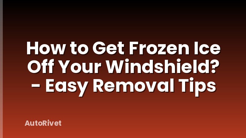 How to Get Frozen Ice Off Your Windshield? - Easy Removal Tips