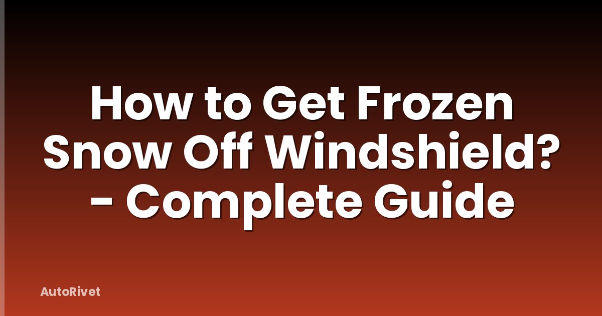 How to Get Frozen Snow Off Windshield? - Complete Guide