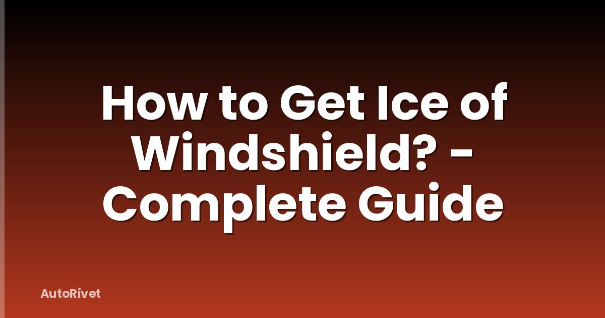 How to Get Ice of Windshield? - Complete Guide