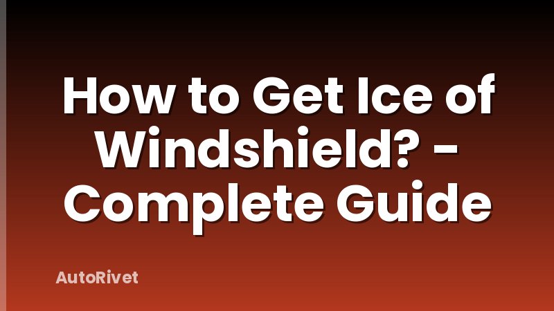 How to Get Ice of Windshield? - Complete Guide