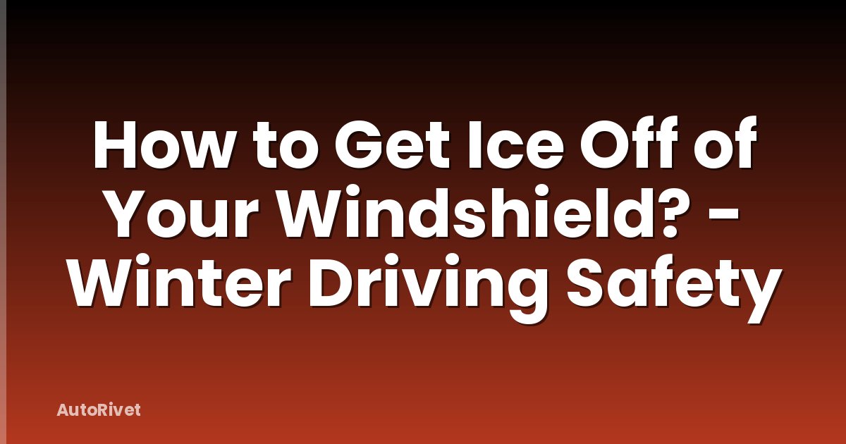 How to Get Ice Off of Your Windshield? - Winter Driving Safety