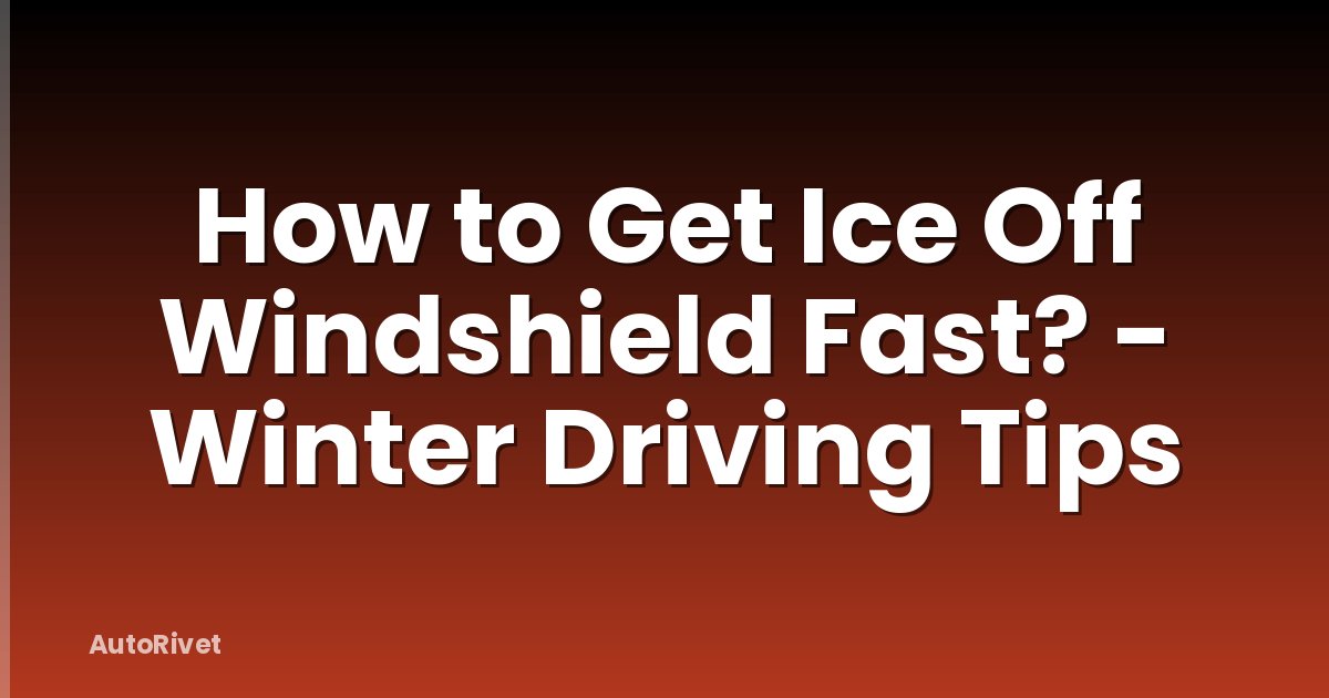 How to Get Ice Off Windshield Fast? - Winter Driving Tips