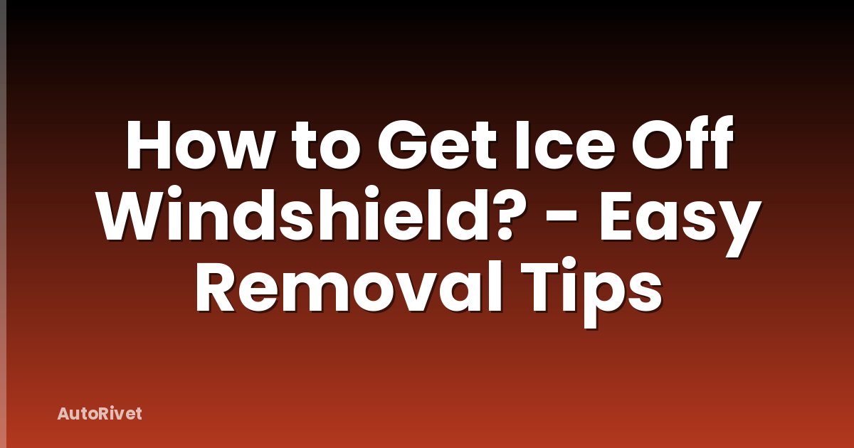 How to Get Ice Off Windshield? - Easy Removal Tips