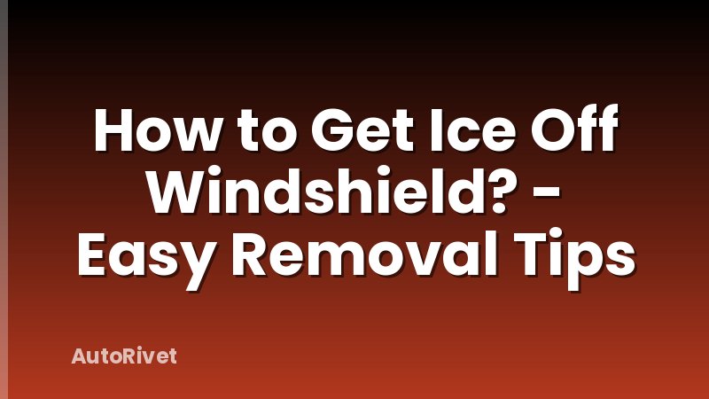 How to Get Ice Off Windshield? - Easy Removal Tips