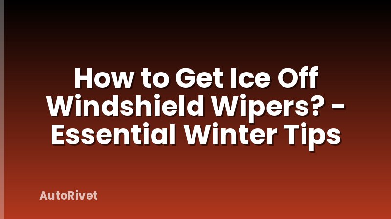 How to Get Ice Off Windshield Wipers? - Essential Winter Tips