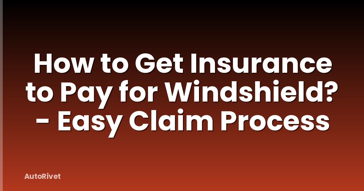 How to Get Insurance to Pay for Windshield? - Easy Claim Process