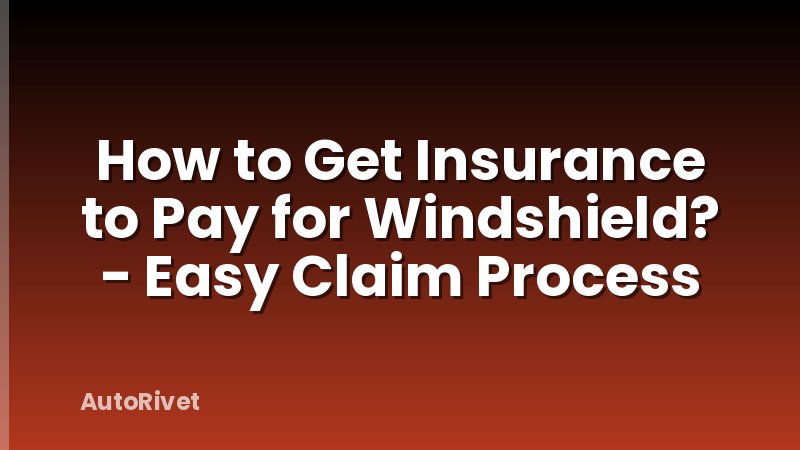 How to Get Insurance to Pay for Windshield? - Easy Claim Process