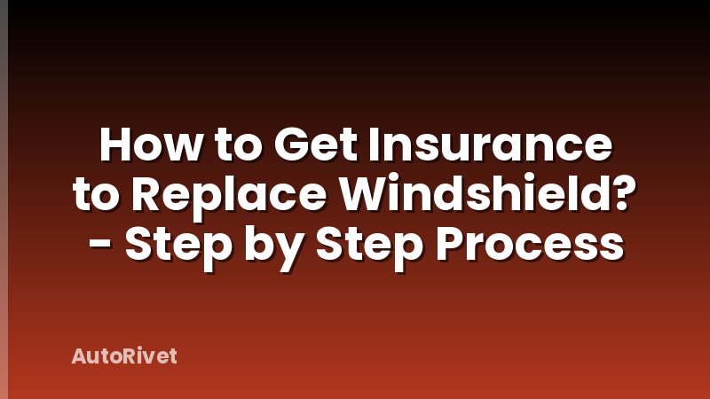 How to Get Insurance to Replace Windshield? - Step by Step Process